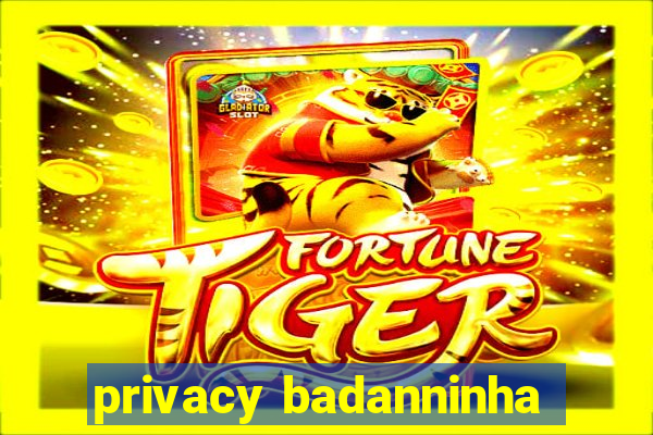 privacy badanninha